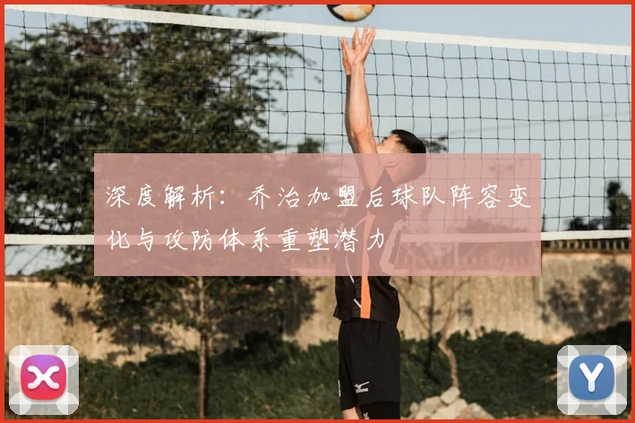 深度解析：乔治加盟后球队阵容变化与攻防体系重塑潜力
